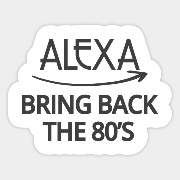FUNNY ALEXA T-SHIRT: ALEXA BRING BACK THE 80'S Sticker by Chameleon Living